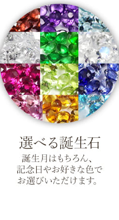 選べる誕生石　誕生月はもちろん、記念日やお好きな色でお選びいただけます。